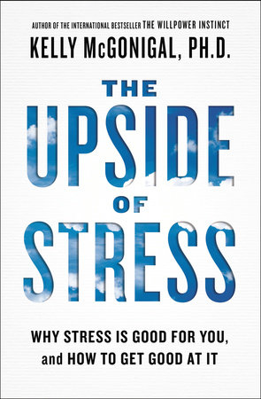 The Upside of Stress by Kelly McGonigal, PhD