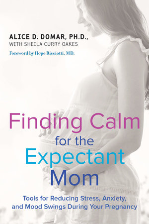 Finding Calm for the Expectant Mom by Alice D. Domar and Sheila Curry Oakes