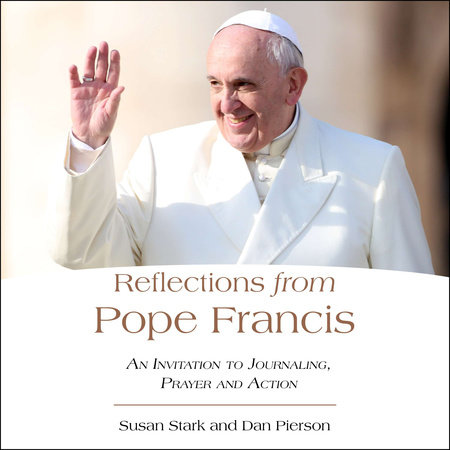 Reflections from Pope Francis by Susan Stark and Daniel J. Pierson