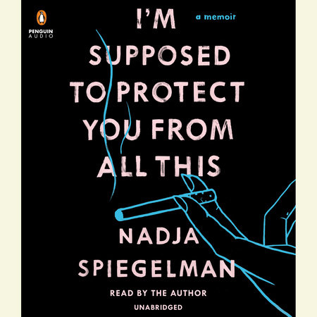 I'm Supposed to Protect You from All This by Nadja Spiegelman