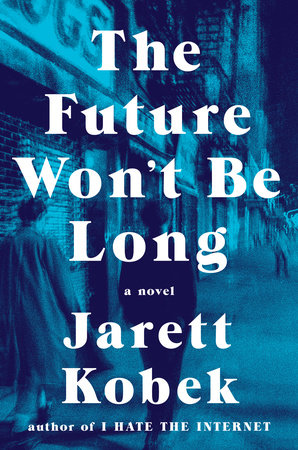 The Future Won't Be Long by Jarett Kobek