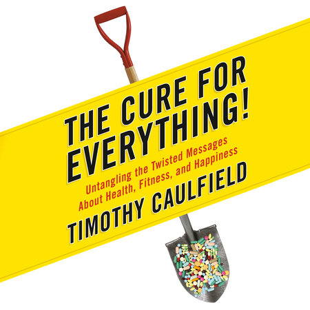 The Cure for Everything! by Timothy Caulfield