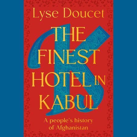 The Finest Hotel in Kabul by Lyse Doucet