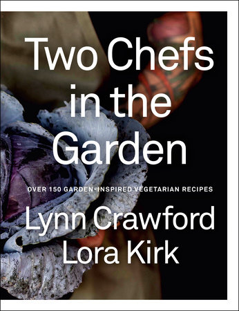 Two Chefs in the Garden by Lynn Crawford and Lora Kirk