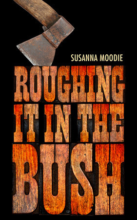 Roughing It in the Bush by Susanna Moodie