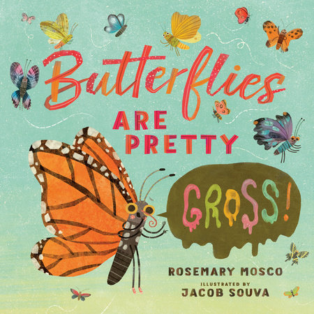 Butterflies Are Pretty ... Gross! by Rosemary Mosco; illustrated by Jacob Souva