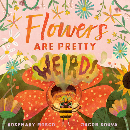 Flowers Are Pretty ... Weird! by Rosemary Mosco; illustrated by Jacob Souva