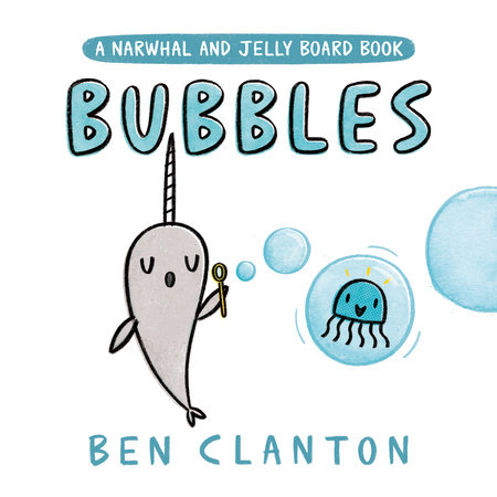 Bubbles (A Narwhal and Jelly Board Book) by Ben Clanton