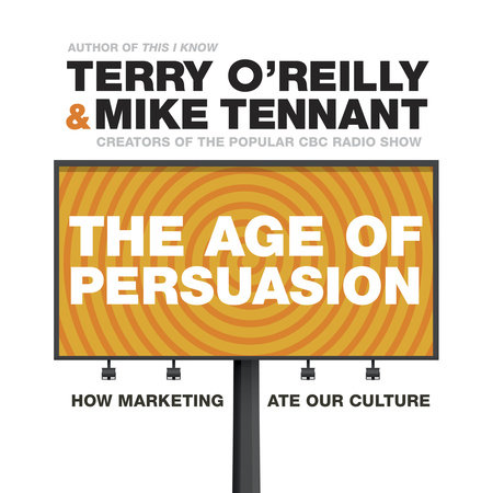 The Age of Persuasion by Terry O'Reilly and Mike Tennant
