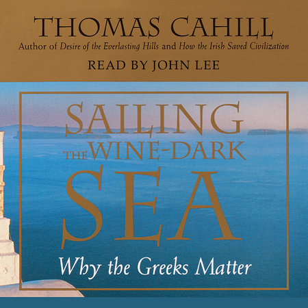 Sailing the Wine-Dark Sea by Thomas Cahill
