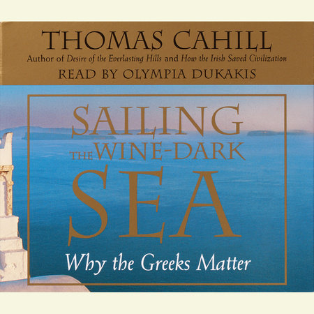 Sailing the Wine-Dark Sea by Thomas Cahill