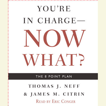 You're in Charge, Now What? by Thomas J. Neff and James M. Citrin