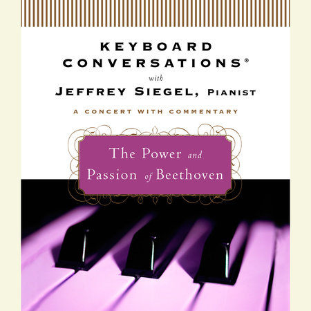 Keyboard Conversations®: The Power and Passion of Beethoven by Jeffrey Siegel