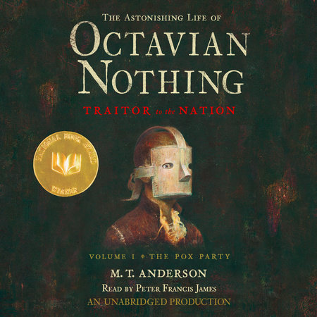 The Astonishing Life of Octavian Nothing, Traitor to the Nation, Volume 1: The Pox Party by M.T. Anderson