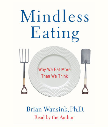 Mindless Eating by Brian Wansink, PhD