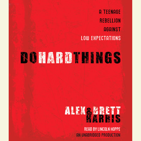 Do Hard Things by Alex Harris and Brett Harris