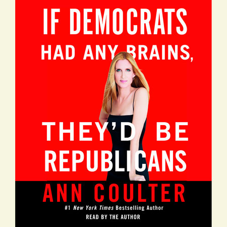 If Democrats Had Any Brains, They'd Be Republicans by Ann Coulter
