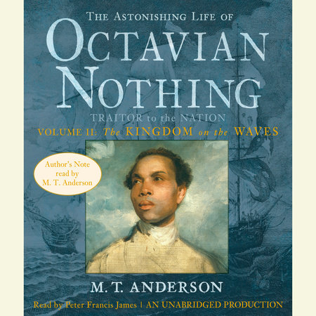 The Astonishing Life of Octavian Nothing, Traitor to the Nation, Volume 2: The Kingdom on the Waves by M.T. Anderson