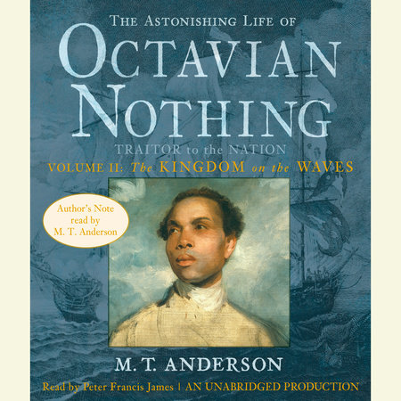 The Astonishing Life of Octavian Nothing, Traitor to the Nation, Volume 2: The Kingdom on the Waves by M. T. Anderson