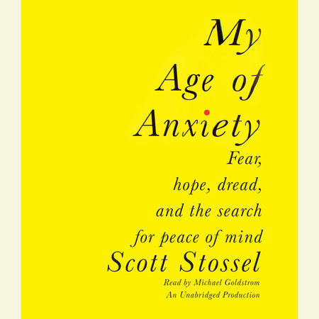 My Age of Anxiety by Scott Stossel