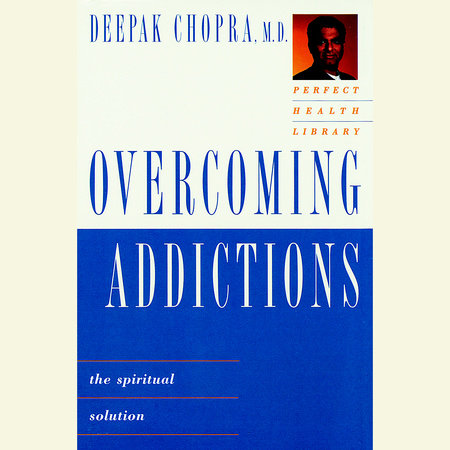 Overcoming Addictions by Deepak Chopra, M.D.