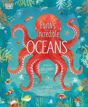 Earth's Incredible Oceans by Jess French; Illustrated by Claire McElfatrick