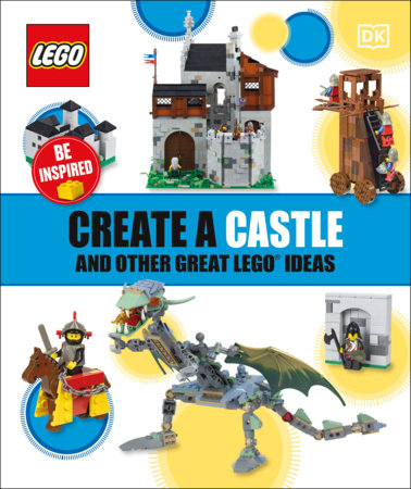 Create A Castle And Other Great LEGO Ideas by DK