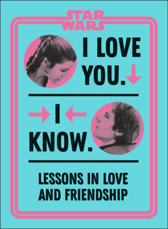 Star Wars I Love You. I Know. by Amy Richau