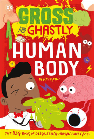 Gross and Ghastly: Human Body by Kev Payne