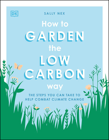 How to Garden the Low Carbon Way by Sally Nex