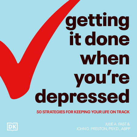Getting It Done When You're Depressed, Second Edition by Julie A. Fast and John Preston