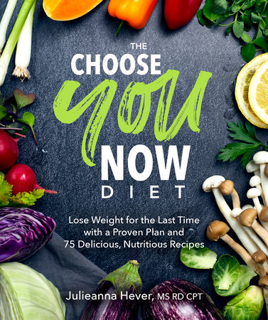The Choose You Now Diet by Julieanna Hever M.S., R.D.