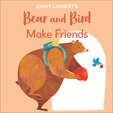 Jonny Lambert's Bear and Bird: Make Friends by Jonny Lambert