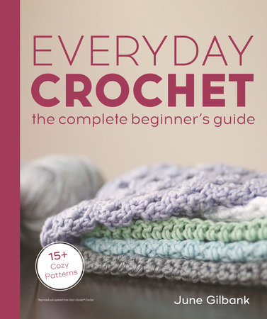 Everyday Crochet: The Complete Beginner's Guide by June Gilbank