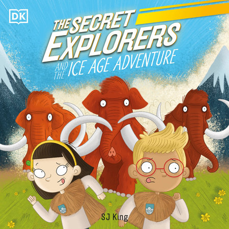 The Secret Explorers and the Ice Age Adventure by SJ King