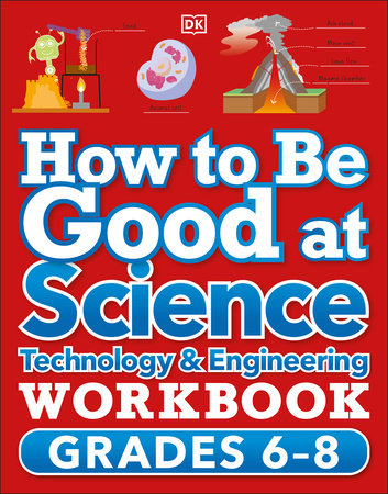 How to Be Good at Science, Technology and Engineering Workbook, Grade 6-8 by DK