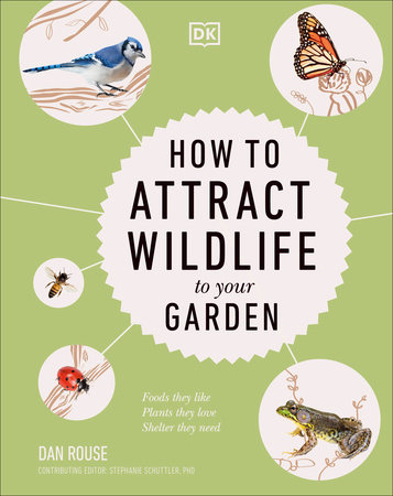 How to Attract Wildlife to Your Garden by Dan Rouse