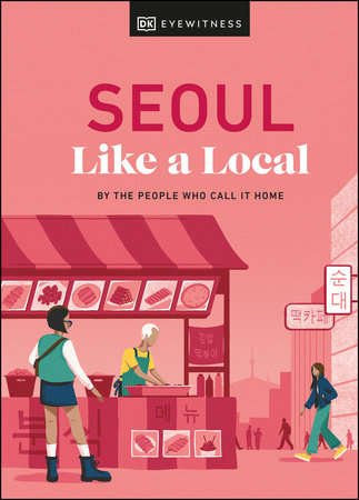 Seoul Like a Local by Allison Needels, Beth Eunhee Hong, Arian Khameneh and Charles Usher