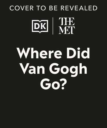 The Met Where Did Van Gogh Go? by DK