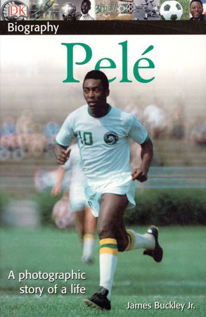DK Biography: Pele by James Buckley, Jr.