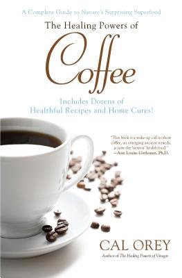 The Healing Powers of Coffee by Cal Orey