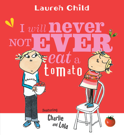I Will Never Not Ever Eat a Tomato by Lauren Child; Illustrated by Lauren Child