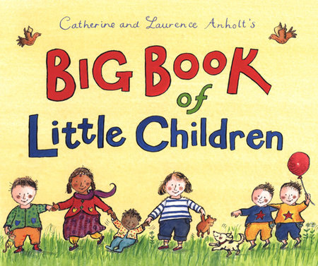 Catherine and Laurence Anholt's Big Book of Little Children by Catherine Anholt and Laurence Anholt