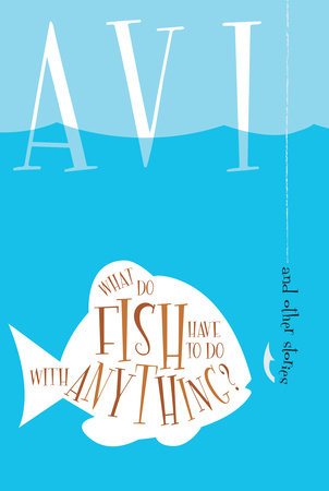 What Do Fish Have to Do With Anything? by Avi