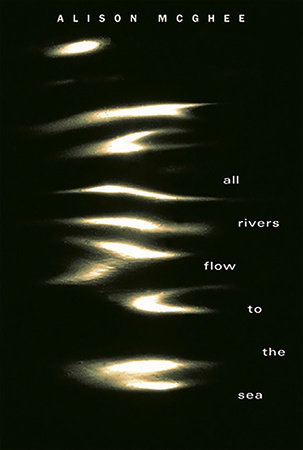 All Rivers Flow to the Sea by Alison McGhee
