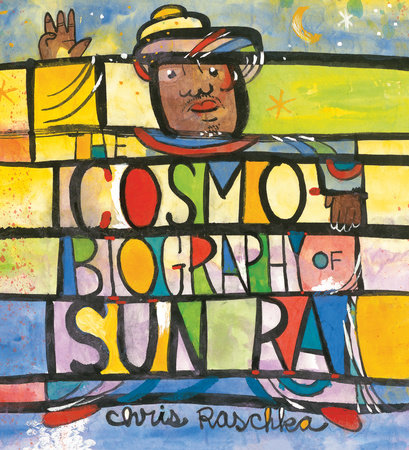 The Cosmobiography of Sun Ra by Chris Raschka