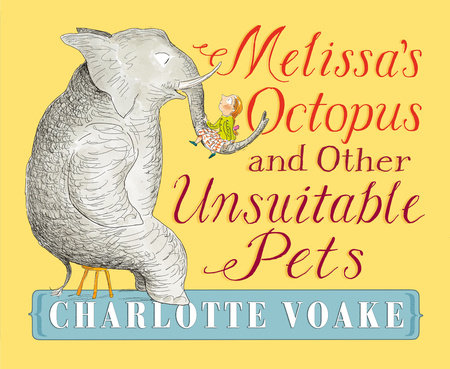 Melissa's Octopus and Other Unsuitable Pets by Charlotte Voake