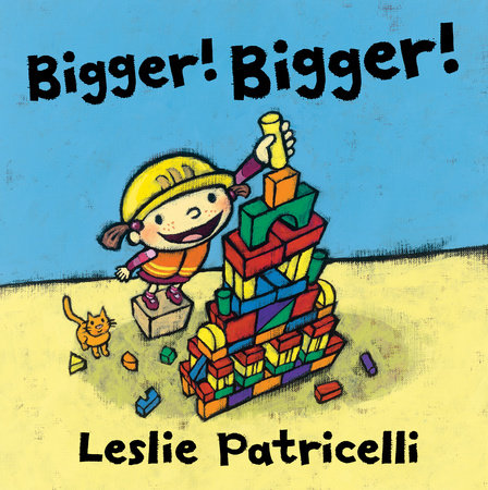 Bigger! Bigger! by Leslie Patricelli