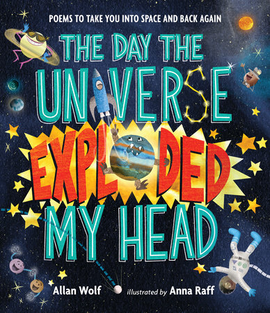 The Day the Universe Exploded My Head by Allan Wolf