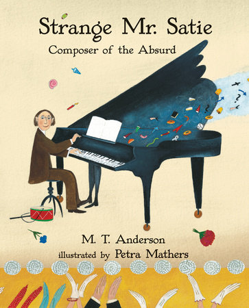 Strange Mr. Satie: Composer of the Absurd by M. T. Anderson